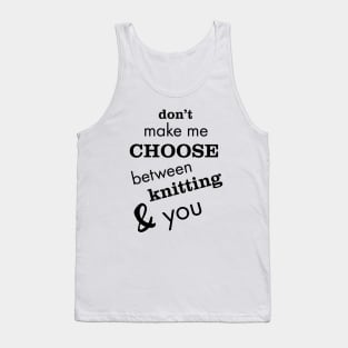 Don't Make Me Choose Between Knitting and You Tank Top